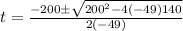 t=\frac{-200\pm \sqrt{200^2-4\left(-49\right)140}}{2\left(-49\right)}
