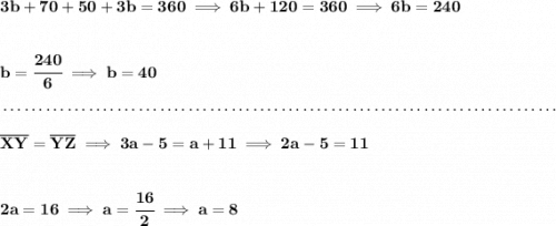 \bf 3b+70+50+3b=360\implies 6b+120=360\implies 6b=240 \\\\\\ b=\cfrac{240}{6}\implies b=40 \\\\[-0.35em] ~\dotfill\\\\ \overline{XY}=\overline{YZ}\implies 3a-5=a+11\implies 2a-5=11 \\\\\\ 2a=16\implies a=\cfrac{16}{2}\implies a=8