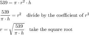 539=\pi\cdot r^2\cdot h\\\\\dfrac{539}{\pi\cdot h}=r^2 \quad\text{divide by the coefficient of $r^2$}\\\\r=\sqrt{\dfrac{539}{\pi\cdot h}} \quad\text{take the square root}