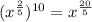 (x^\frac{2}{5})^{10}=x^{\frac{20}{5}}