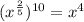 (x^\frac{2}{5})^{10}=x^{4}