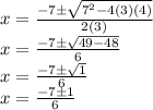 x = \frac {-7 \pm \sqrt {7 ^ 2-4 (3) (4)}} {2 (3)}\\x = \frac {-7 \pm \sqrt {49-48}} {6}\\x = \frac {-7 \pm \sqrt {1}} {6}\\x = \frac {-7 \pm1} {6}