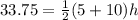 33.75=\frac{1}{2}(5+10)h