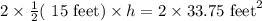 2\times\frac{1}{2}(\text{ 15 feet})\times h=2\times 33.75\text{ feet}^2