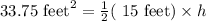 33.75\text{ feet}^2=\frac{1}{2}(\text{ 15 feet})\times h