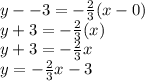 y--3=-\frac{2}{3}(x-0)\\y+3=-\frac{2}{3}(x)\\y+3=-\frac{2}{3}x\\y=-\frac{2}{3}x-3