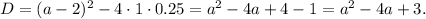 D=(a-2)^2-4\cdot 1\cdot 0.25=a^2-4a+4-1=a^2-4a+3.