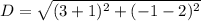 D=\sqrt{(3+1)^2+(-1-2)^2}