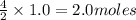 \frac{4}{2}\times 1.0=2.0moles