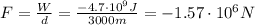 F=\frac{W}{d}=\frac{-4.7\cdot 10^9 J}{3000 m}=-1.57\cdot 10^6 N