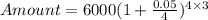 Amount = 6000(1+\frac{0.05}{4})^{4\times 3}