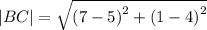 |BC|= \sqrt{ {(7 - 5)}^{2} + {(1 - 4)}^{2} }