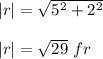 |r|= \sqrt{5^2 + 2^2}\\\\|r|= \sqrt{29}\ fr