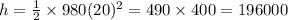 h = \frac{1}{2} \times 980(20)^2=490\times 400=196000