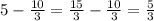 5 - \frac{10}{3} = \frac{15}{3} - \frac{10}{3} = \frac{5}{3}