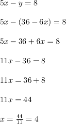 5x-y=8\\\\5x-(36-6x)=8\\\\5x-36+6x=8\\\\11x-36=8\\\\11x=36+8\\\\11x=44\\\\x=\frac{44}{11}=4