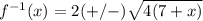 f^{-1}(x)=2(+/-)\sqrt{4(7+x)}