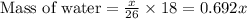 \text{Mass of water}=\frac{x}{26}\times 18=0.692x