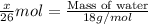 \frac{x}{26}mol=\frac{\text{Mass of water}}{18g/mol}