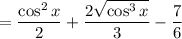 =\dfrac{\cos^2x}2+\dfrac{2\sqrt{\cos^3x}}3-\dfrac76