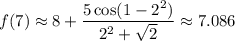 f(7)\approx8+\dfrac{5\cos(1-2^2)}{2^2+\sqrt2}\approx7.086