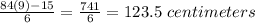 \frac{84(9)-15}{6}=\frac{741}{6}=123.5\ centimeters
