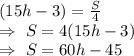 (15h-3)=\frac{S}{4}\\\Rightarrow\ S=4(15h-3)\\\Rightarrow\ S=60h-45