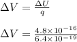 \Delta V = \frac{\Delta U}{q} \\\\\Delta V = \frac{4.8 \times 10^{-16}}{6.4 \times 10^{-19}}