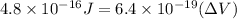 4.8\times 10^{-16} J = 6.4\times 10^{-19} (\Delta V)