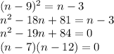 (n-9)^2=n-3\\n^2-18n+81=n-3\\n^2-19n+84=0\\(n-7)(n-12)=0\\