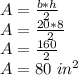 A = \frac {b * h} {2}\\A = \frac {20 * 8} {2}\\A = \frac {160} {2}\\A = 80 \ in ^ 2