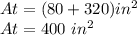 At = (80 + 320) in ^ 2\\At = 400 \ in ^ 2