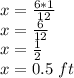 x = \frac {6 * 1} {12}\\x = \frac {6} {12}\\x = \frac {1} {2}\\x = 0.5 \ ft