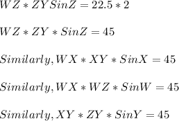 WZ*ZY Sin Z=22.5 *2\\\\ WZ* ZY*SinZ=45\\\\ Similarly, WX*XY*SinX=45\\\\ Similarly, WX*WZ*SinW=45\\\\ Similarly, XY*ZY*Sin Y=45