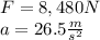 F = 8,480N\\a = 26.5 \frac {m} {s ^ 2}