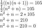 \frac{1}{2}((n)(n+1))=105\\\frac{1}{2}(n^2 + n)=105\\n^2+n=2*105\\n^2+n=210\\n^2+n-210=0