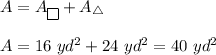 A=A_{\boxed{}}+A_\triangle\\\\A=16\ yd^2+24\ yd^2=40\ yd^2