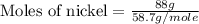 \text{Moles of nickel}=\frac{88g}{58.7g/mole}