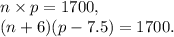 n\times p=1700,\\(n+6)(p-7.5)=1700.