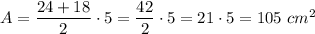 A=\dfrac{24+18}{2}\cdot5=\dfrac{42}{2}\cdot5=21\cdot5=105\ cm^2