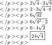 2\sqrt{4}\cdot3\sqrt{8} \\2\cdot3\sqrt{4\cdot8} \\6\sqrt{32} \\6\sqrt{4^2\cdot2} \\6\cdot4\sqrt{2} \\\boxed{24\sqrt{4}} \\