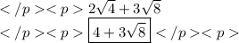 2\sqrt{4}+3\sqrt{8} \\\boxed{4+3\sqrt{8}}