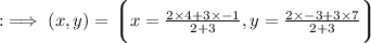 \tiny: \implies (x,y) =  \bigg \lgroup x =  \frac{2 \times 4 +3 \times  - 1 }{2 + 3} ,y=  \frac{2 \times  - 3 +3 \times 7}{2 + 3} \bigg \rgroup \\  \\  \\