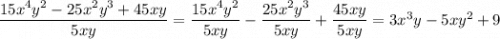 \dfrac{15x^4y^2 - 25x^2y^3 + 45xy}{5xy}=\dfrac{15x^4y^2}{5xy}-\dfrac{25x^2y^3}{5xy}+\dfrac{45xy}{5xy}=3x^3y-5xy^2+9