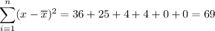 \displaystyle \sum_{i=1}^n (x-\overline{x})^2=36+25+4+4+0+0=69