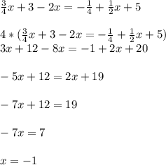 \frac{3}{4}x+3-2x=- \frac{1}{4} +\frac{1}{2}x+5 \\\\ 4*(\frac{3}{4}x+3-2x=- \frac{1}{4} +\frac{1}{2}x+5 )\\3x+12-8x = -1 +2x+20\\\\-5x+12 = 2x+19\\\\-7x+12=19\\\\-7x=7\\\\x=-1