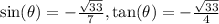 \sin ( \theta)  =    -  \frac{ \sqrt{33} }{7} ,    \tan ( \theta)  = -    \frac{ \sqrt{33}  }{  4  }