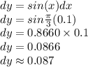 dy = sin(x)dx\\dy=sin\frac{\pi}{3}(0.1)\\dy= 0.8660 \times 0.1\\dy=0.0866\\dy \approx 0.087
