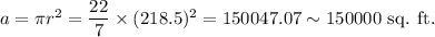 a=\pi r^2=\dfrac{22}{7}\times (218.5)^2=150047.07\sim 150000~\textup{sq. ft.}