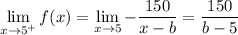 \displaystyle\lim_{x\to5^+}f(x)=\lim_{x\to5}-\frac{150}{x-b}=\frac{150}{b-5}